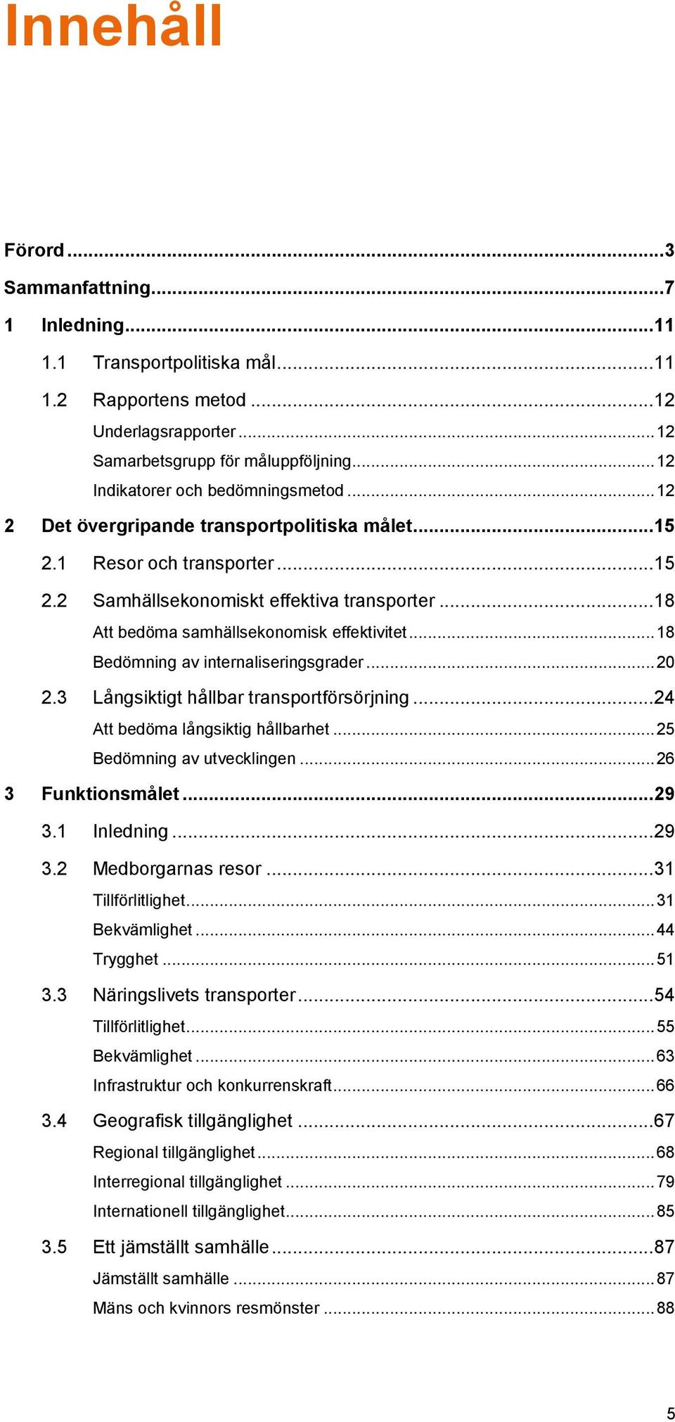 .. 18 Att bedöma samhällsekonomisk effektivitet... 18 Bedömning av internaliseringsgrader... 20 2.3 Långsiktigt hållbar transportförsörjning... 24 Att bedöma långsiktig hållbarhet.