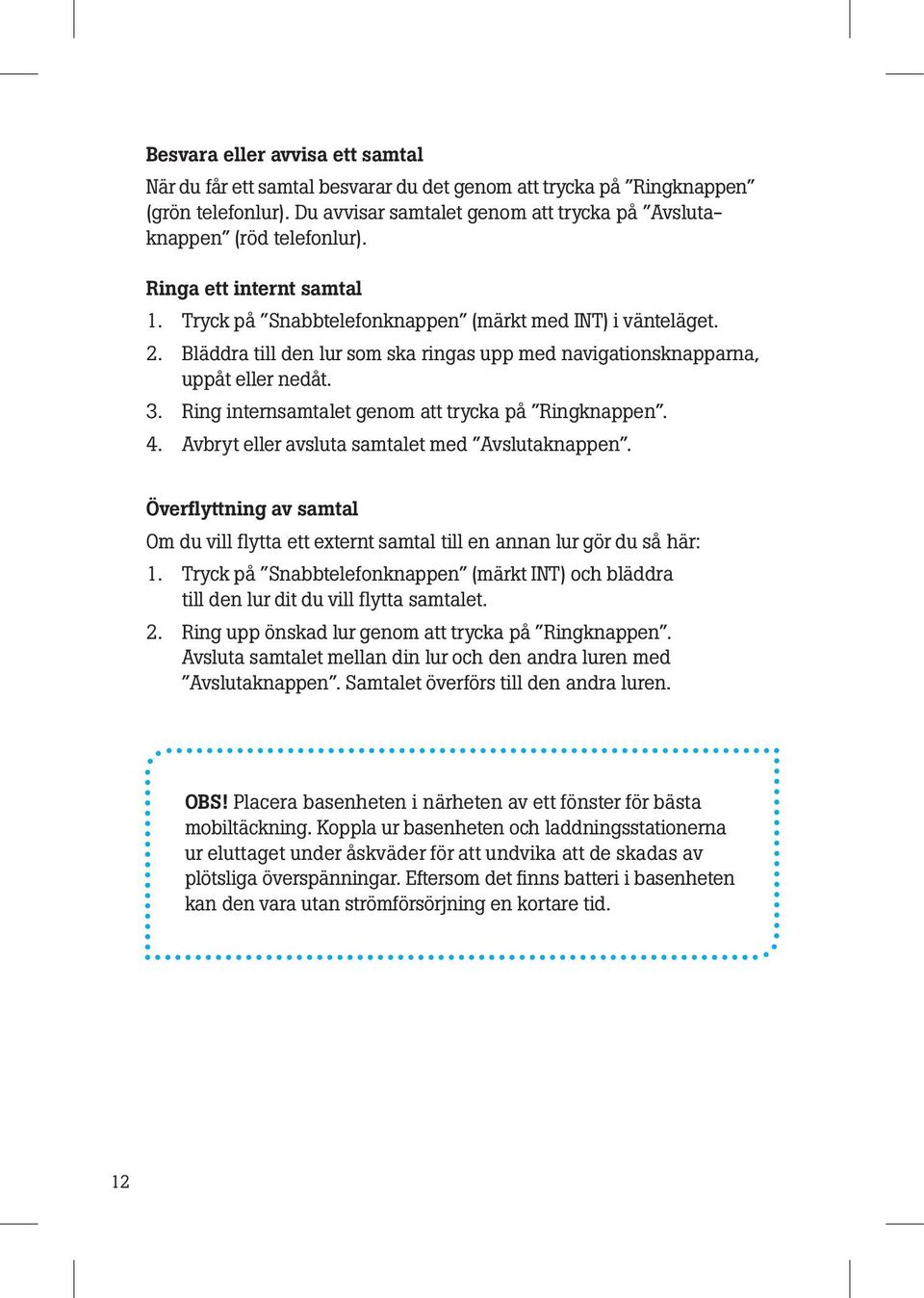 Ring internsamtalet genom att trycka på Ringknappen. 4. Avbryt eller avsluta samtalet med Avslutaknappen.