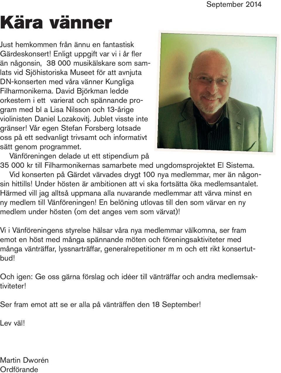 David Björkman ledde orkestern i ett varierat och spännande program med bl a Lisa Nilsson och 13-årige violinisten Daniel Lozakovitj. Jublet visste inte gränser!