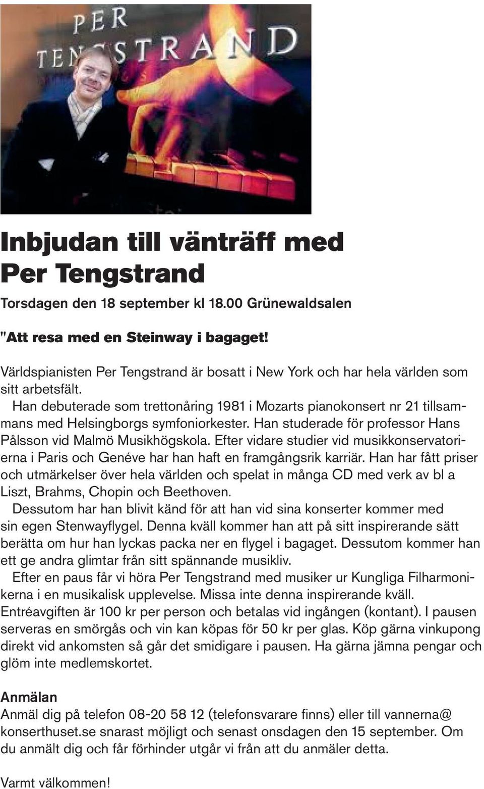 Han debuterade som trettonåring 1981 i Mozarts pianokonsert nr 21 tillsammans med Helsingborgs symfoniorkester. Han studerade för professor Hans Pålsson vid Malmö Musikhögskola.