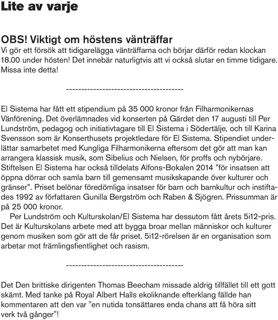 --------------------------------------- El Sistema har fått ett stipendium på 35 000 kronor från Filharmonikernas Vänförening.