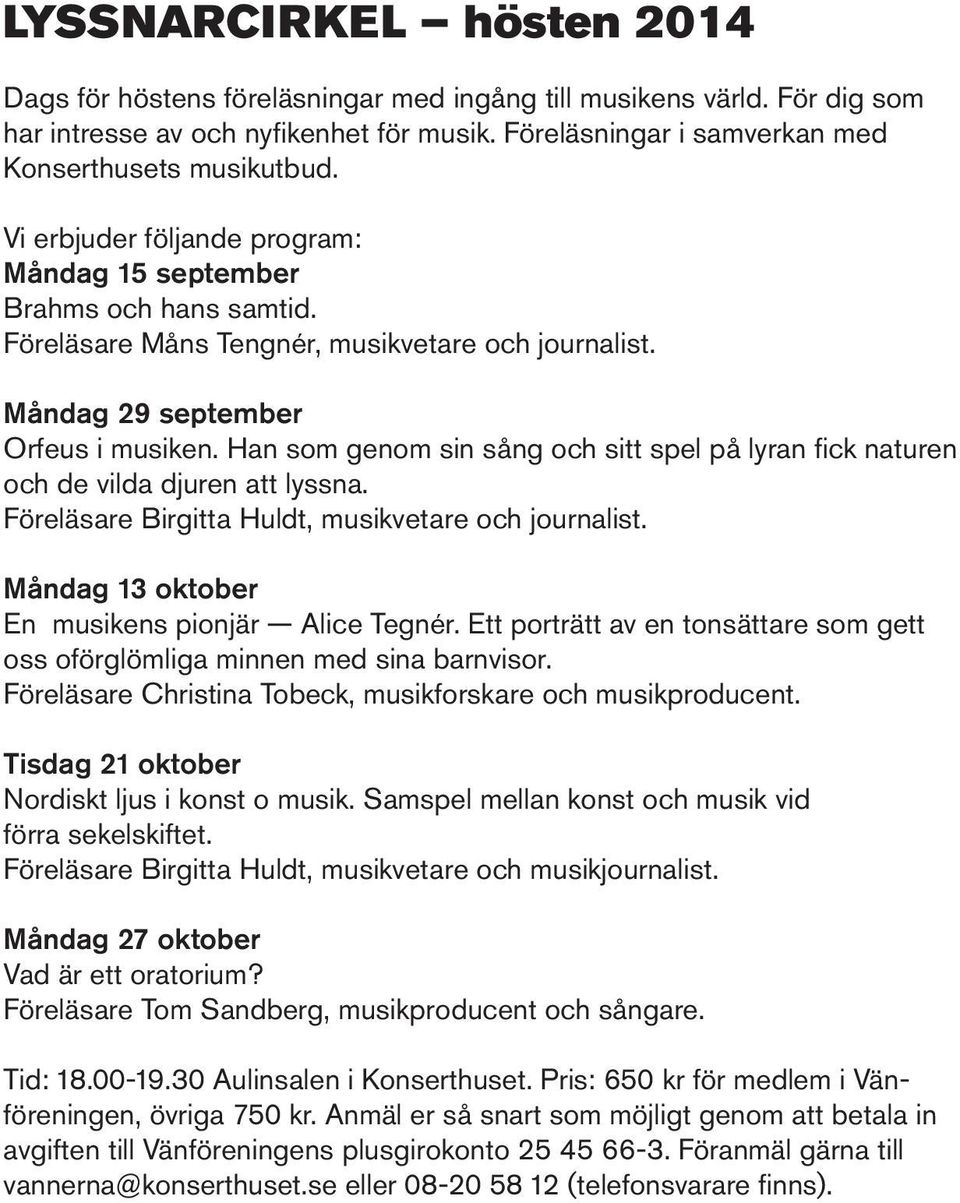 Han som genom sin sång och sitt spel på lyran fick naturen och de vilda djuren att lyssna. Föreläsare Birgitta Huldt, musikvetare och journalist. Måndag 13 oktober En musikens pionjär Alice Tegnér.