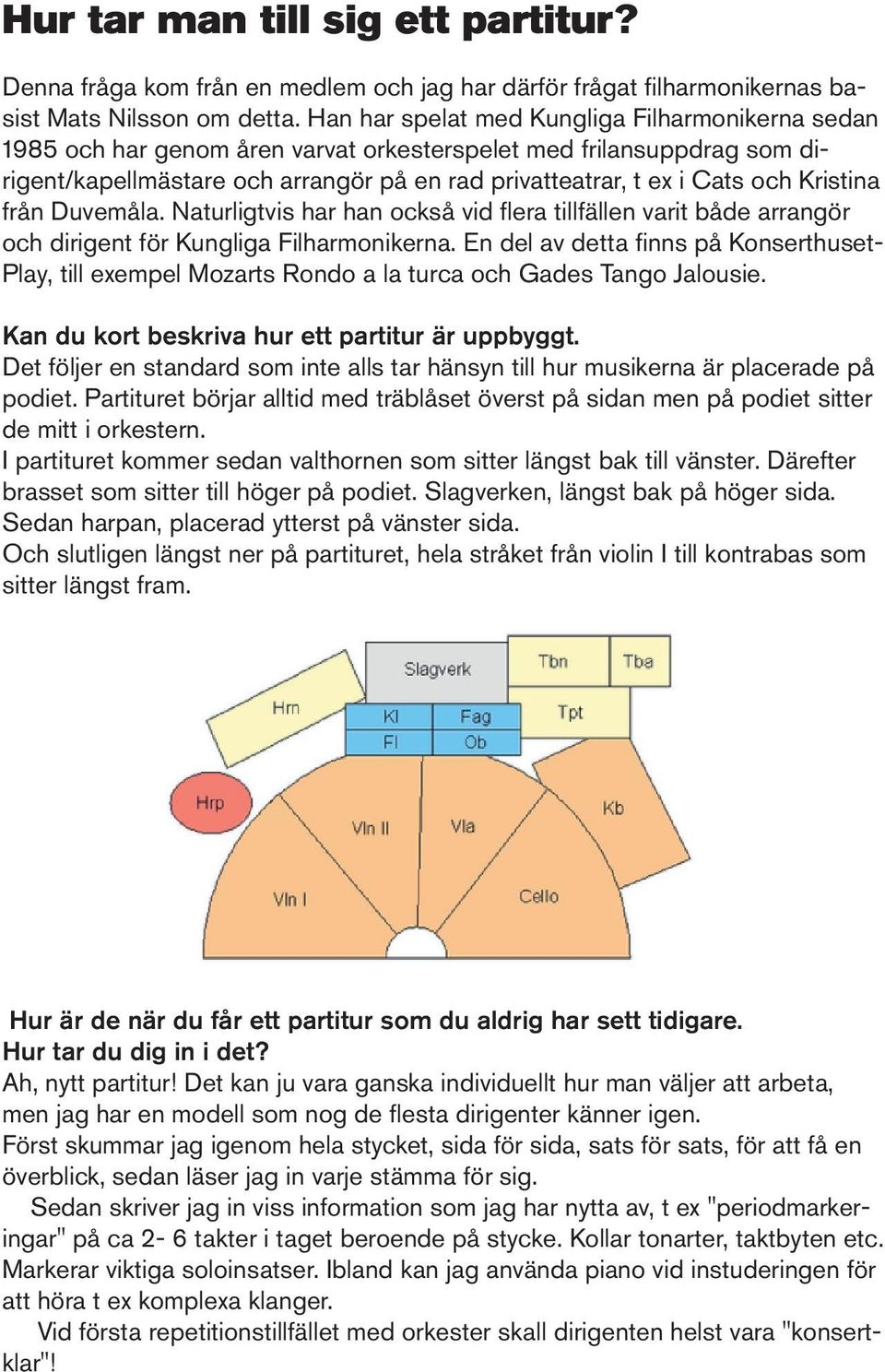 Kristina från Duvemåla. Naturligtvis har han också vid fl era tillfällen varit både arrangör och dirigent för Kungliga Filharmonikerna.