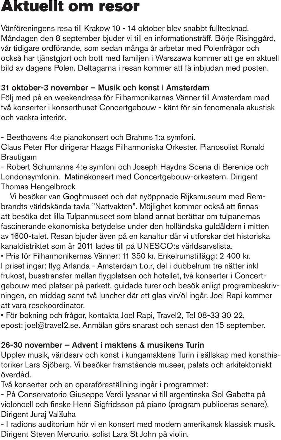 Deltagarna i resan kommer att få inbjudan med posten.