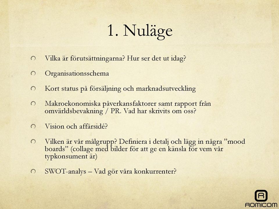 samt rapport från omvärldsbevakning / PR. Vad har skrivits om oss? " Vision och affärsidé?