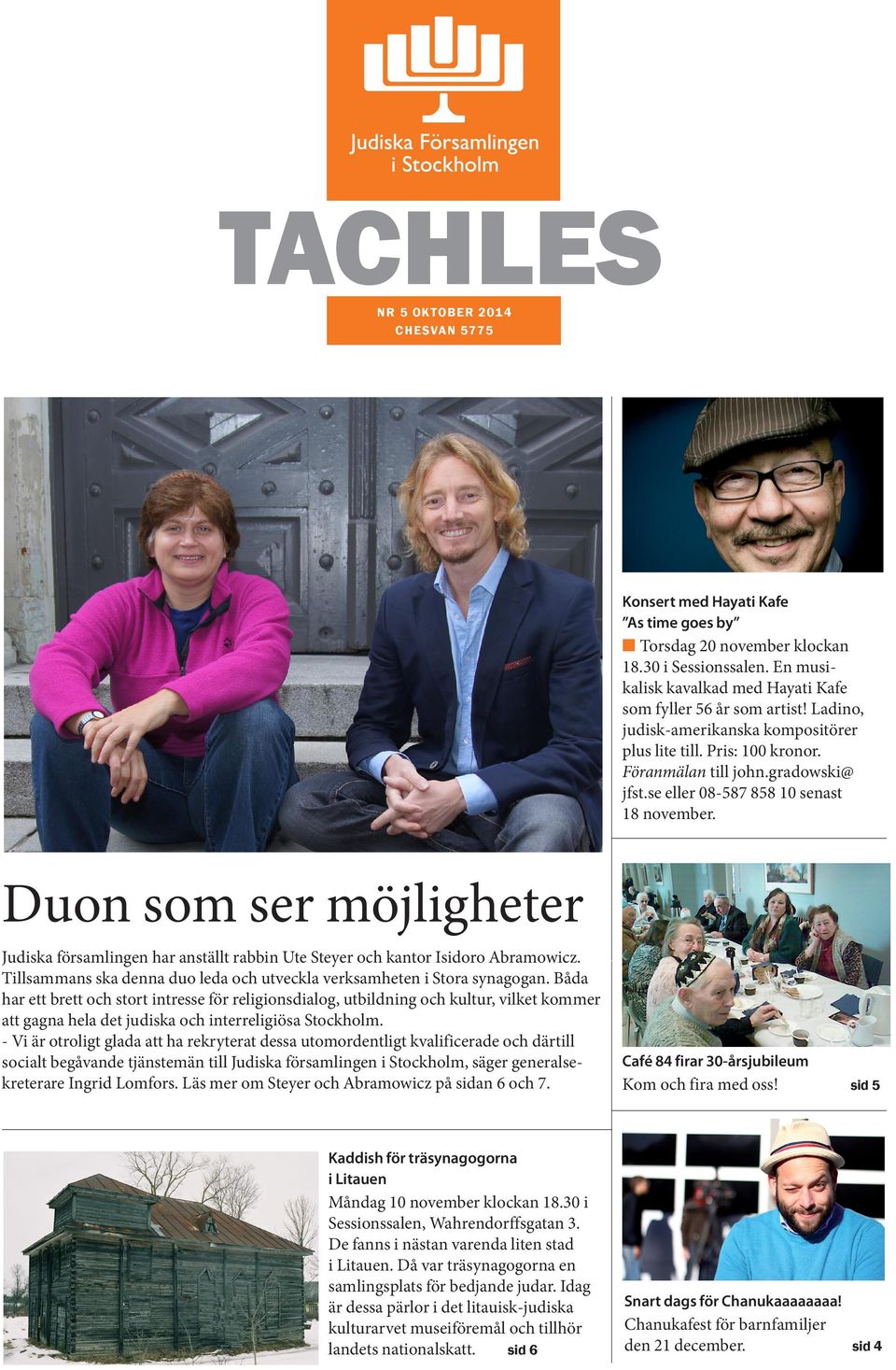 se eller 08-587 858 10 senast 18 november. Duon som ser möjligheter Judiska församlingen har anställt rabbin Ute Steyer och kantor Isidoro Abramowicz.
