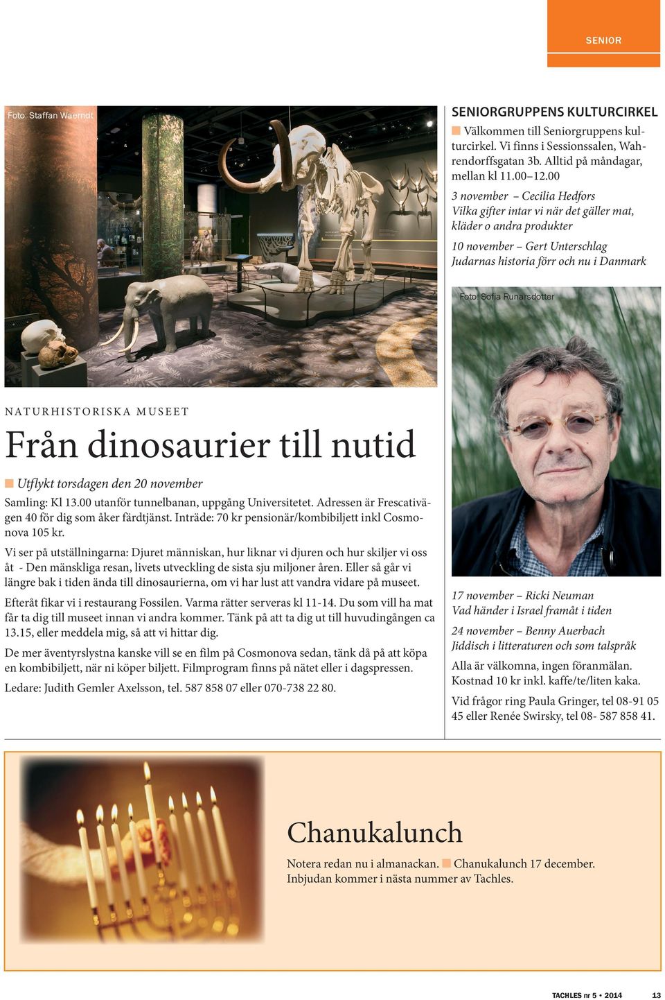 H I S T O R I S K A M U S E E T Från dinosaurier till nutid n Utflykt torsdagen den 20 november Samling: Kl 13.00 utanför tunnelbanan, uppgång Universitetet.