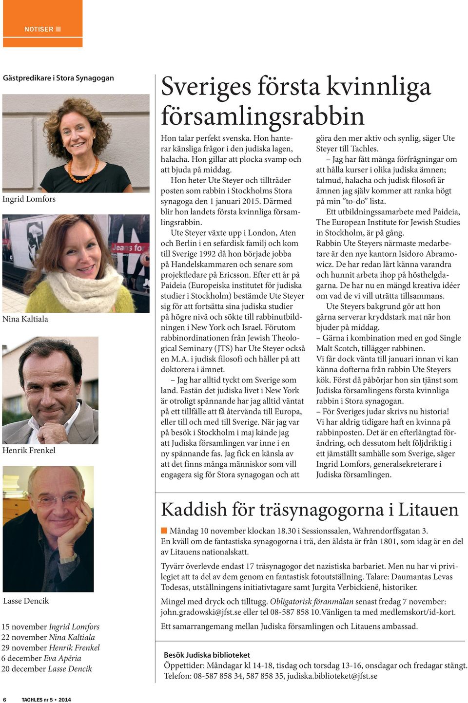 Hon gillar att plocka svamp och att bjuda på middag. Hon heter Ute Steyer och tillträder posten som rabbin i Stockholms Stora synagoga den 1 januari 2015.