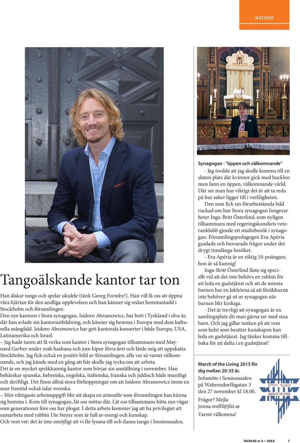 Den nye kantorn i Stora synagogan, Isidoro Abramowicz, har bott i Tyskland i elva år, där han avlade sin kantorsutbildning, och känner sig hemma i Europa med dess kulturella mångfald.