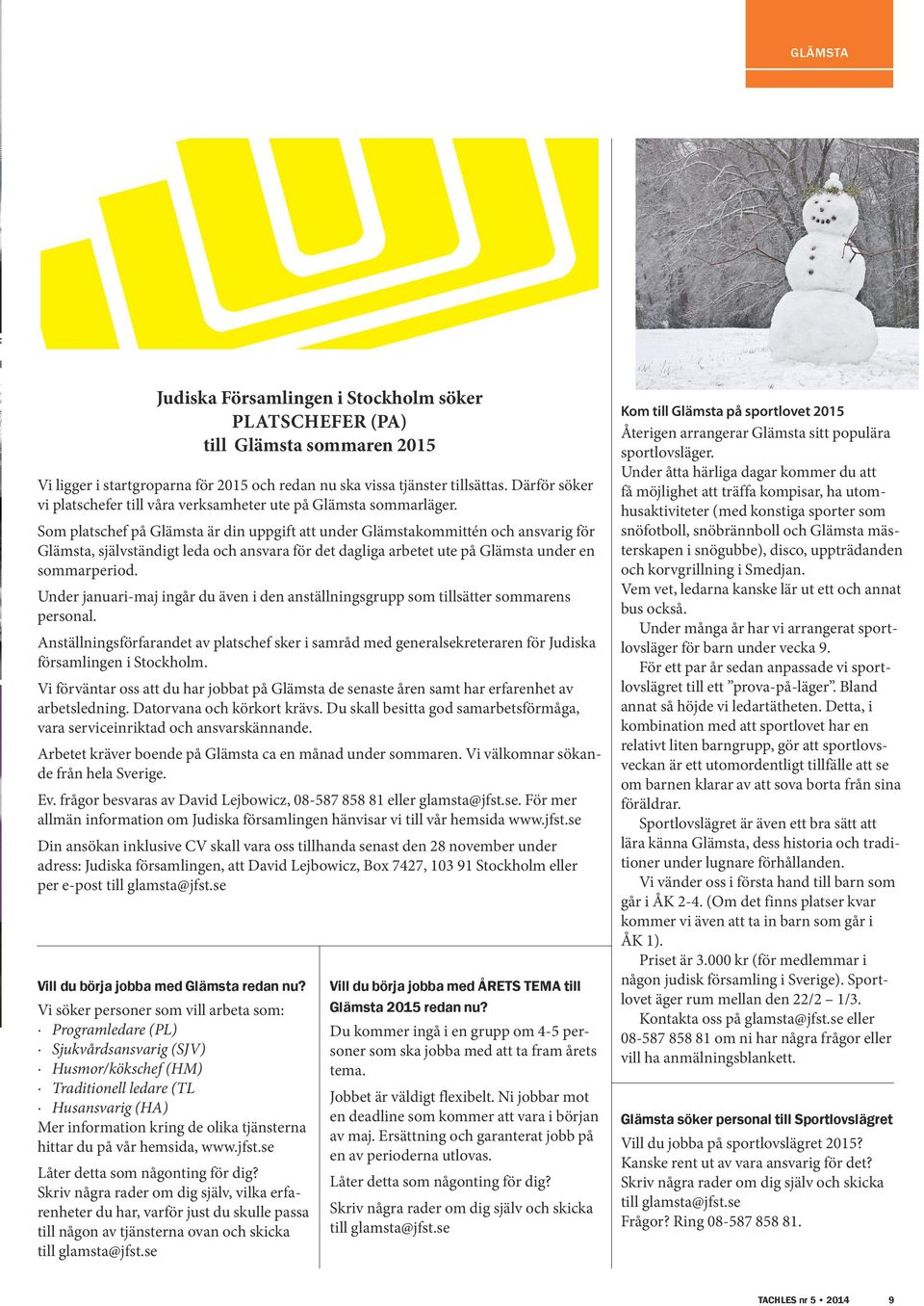 Som platschef på Glämsta är din uppgift att under Glämstakommittén och ansvarig för Glämsta, självständigt leda och ansvara för det dagliga arbetet ute på Glämsta under en sommarperiod.