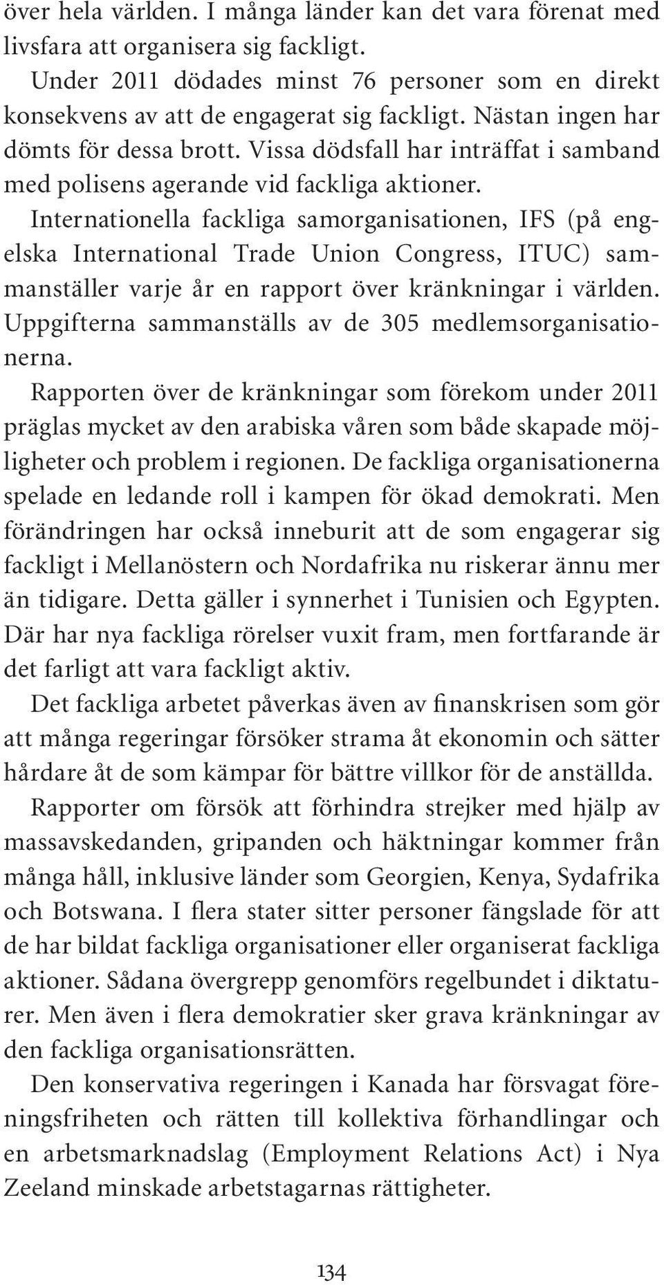 Internationella fackliga samorganisationen, IFS (på engelska International Trade Union Congress, ITUC) sammanställer varje år en rapport över kränkningar i världen.