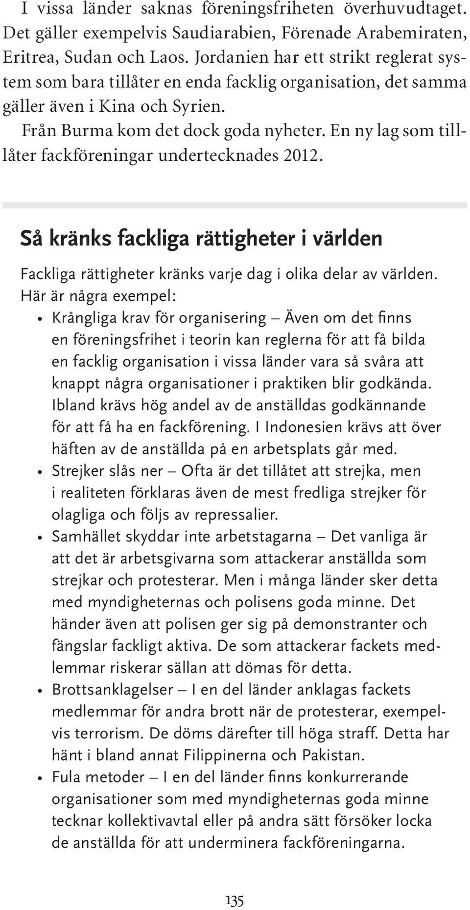 En ny lag som tilllåter fackföreningar undertecknades 2012. Så kränks fackliga rättigheter i världen Fackliga rättigheter kränks varje dag i olika delar av världen.