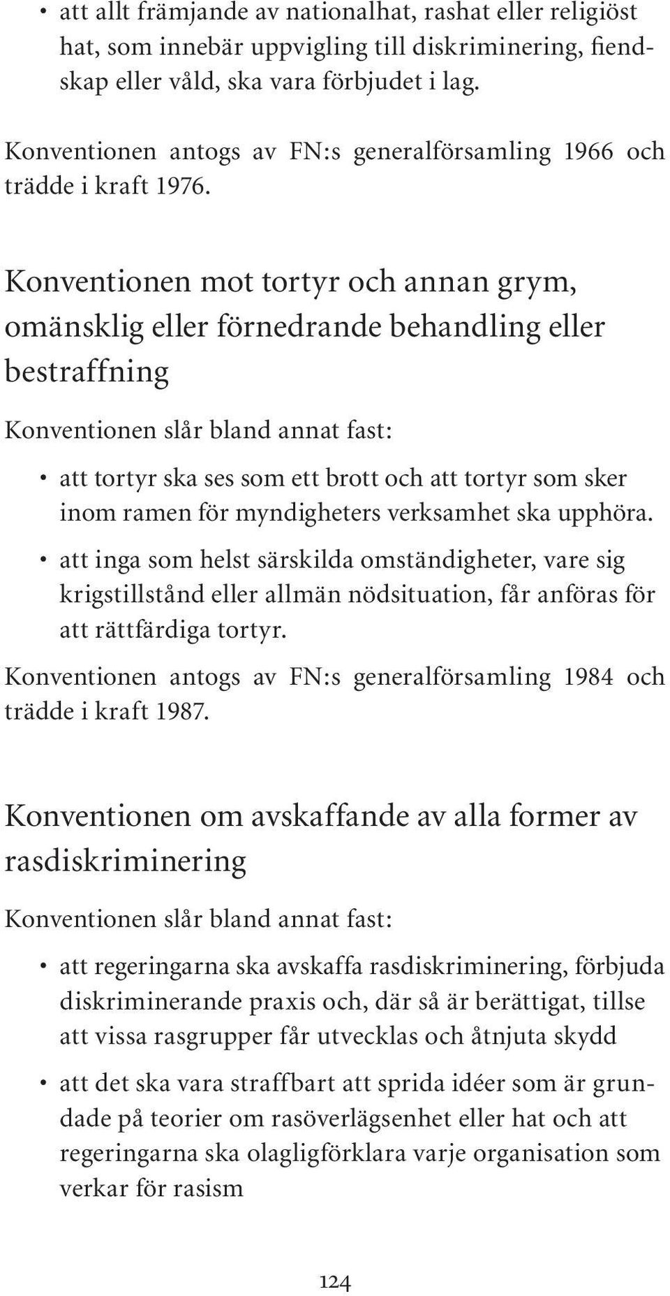 Konventionen mot tortyr och annan grym, omänsklig eller förnedrande behandling eller bestraffning Konventionen slår bland annat fast: att tortyr ska ses som ett brott och att tortyr som sker inom