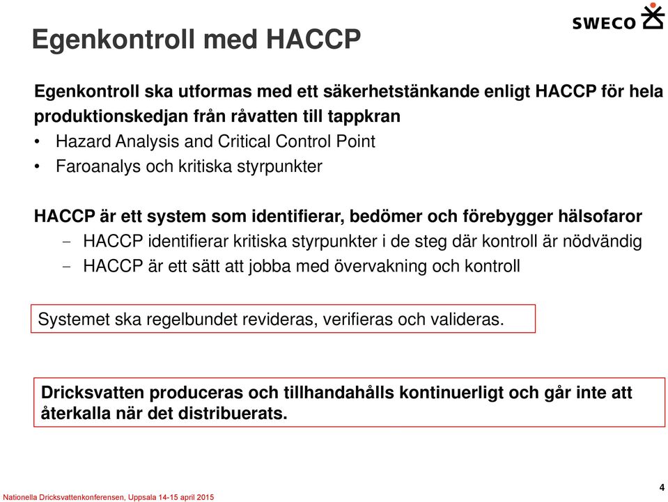 HACCP identifierar kritiska styrpunkter i de steg där kontroll är nödvändig - HACCP är ett sätt att jobba med övervakning och kontroll Systemet ska