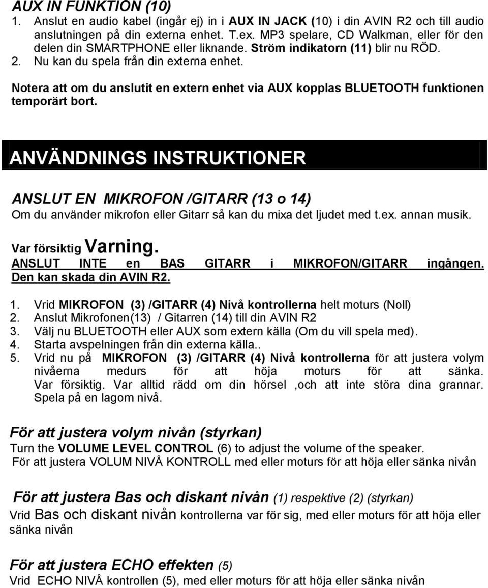 Notera att om du anslutit en extern enhet via AUX kopplas BLUETOOTH funktionen temporärt bort.