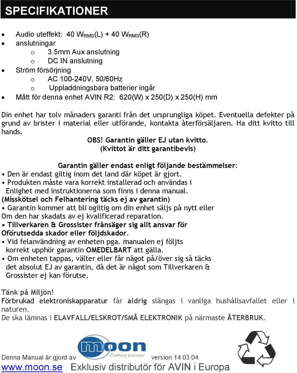 garanti från det ursprungliga köpet. Eventuella defekter på grund av brister i material eller utförande, kontakta återförsäljaren. Ha ditt kvitto till hands. OBS! Garantin gäller EJ utan kvitto.