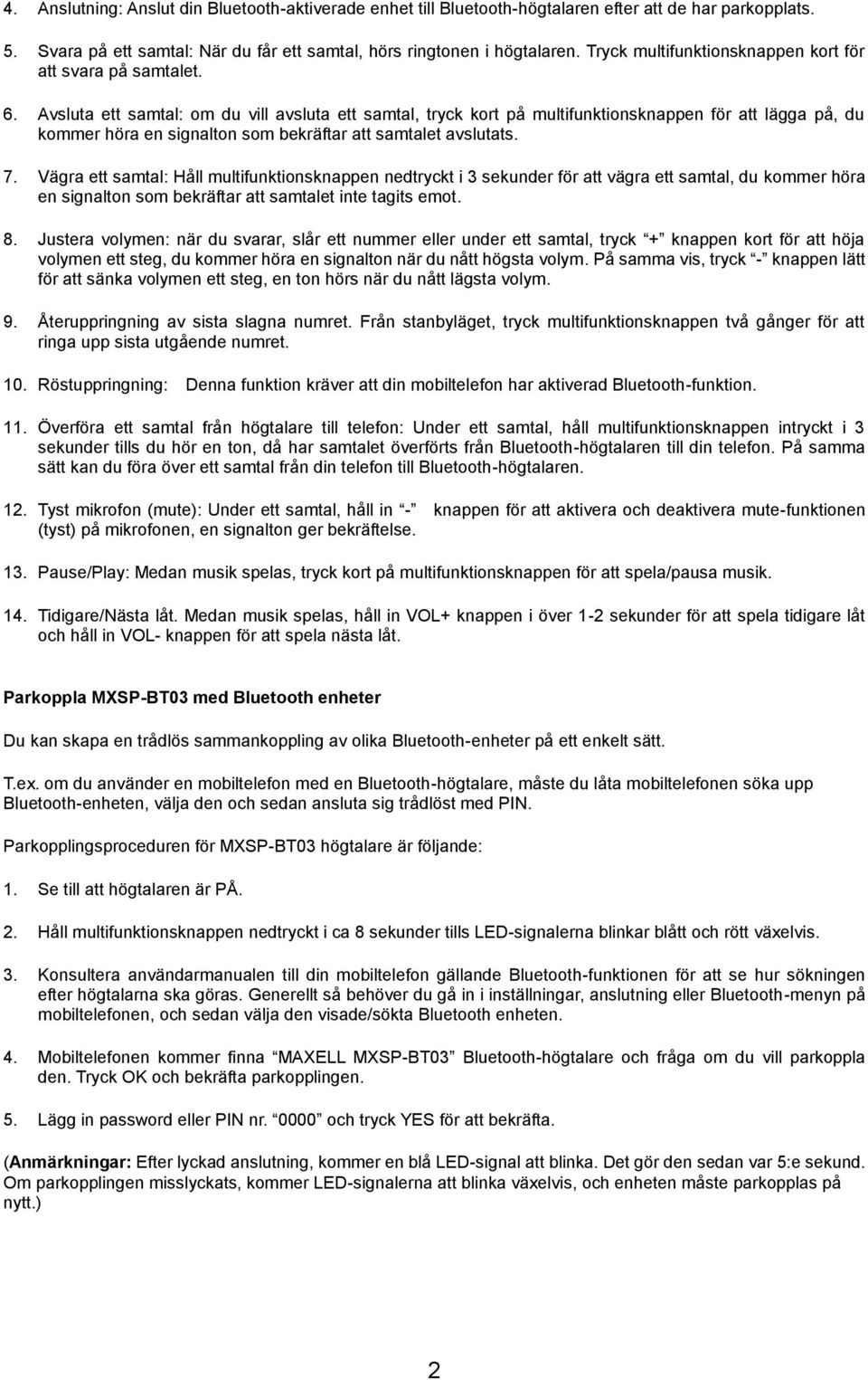 Avsluta ett samtal: om du vill avsluta ett samtal, tryck kort på multifunktionsknappen för att lägga på, du kommer höra en signalton som bekräftar att samtalet avslutats. 7.