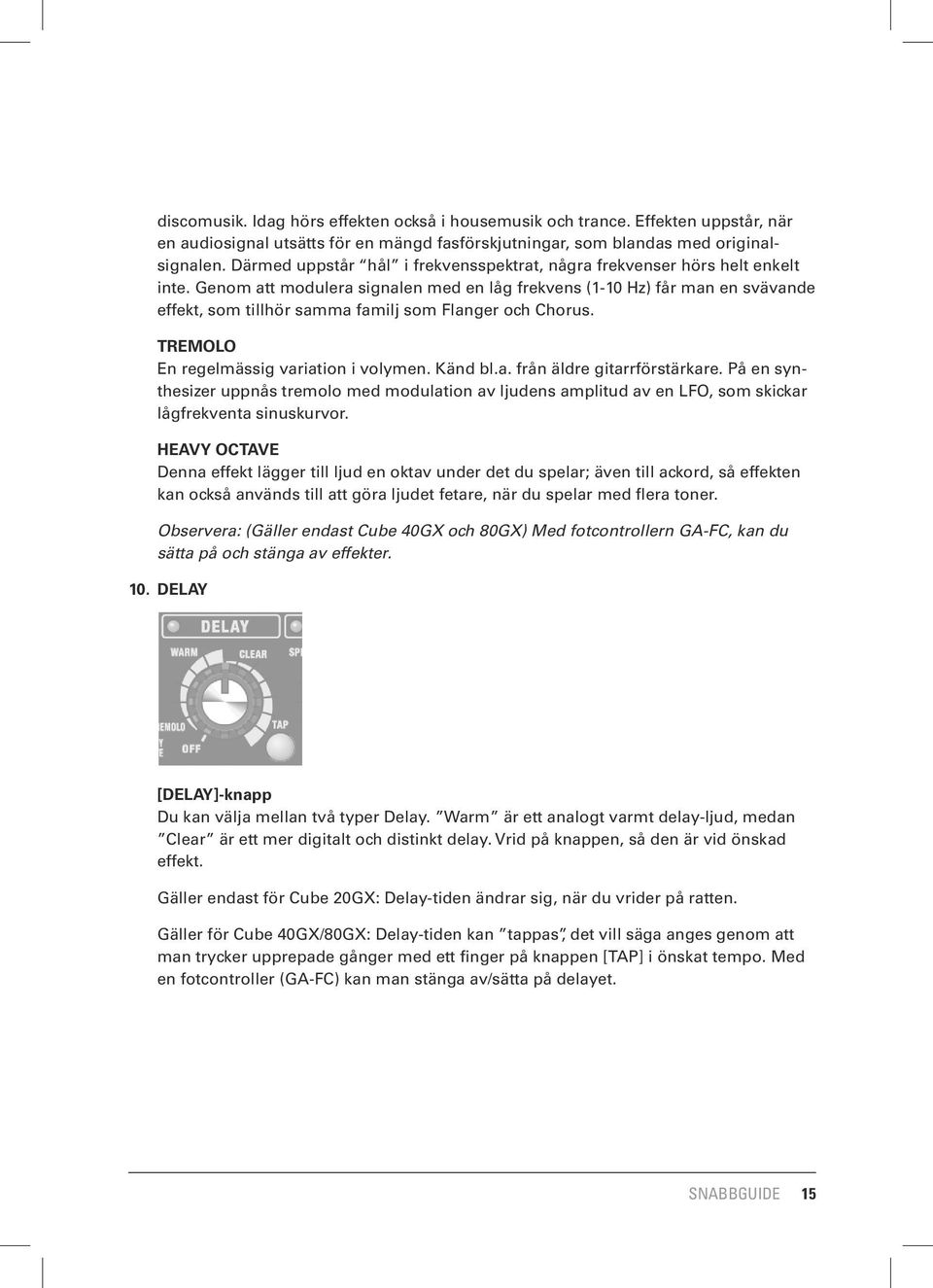 Genom att modulera signalen med en låg frekvens (1-10 Hz) får man en svävande effekt, som tillhör samma familj som Flanger och Chorus. TREMOLO En regelmässig variation i volymen. Känd bl.a. från äldre gitarrförstärkare.