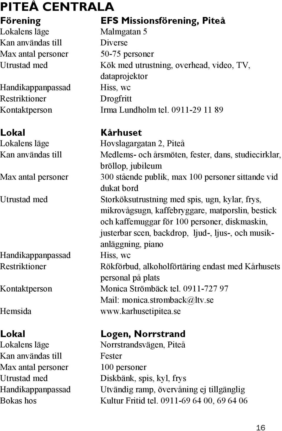 Storköksutrustning med spis, ugn, kylar, frys, mikrovågsugn, kaffebryggare, matporslin, bestick och kaffemuggar för 100 personer, diskmaskin, justerbar scen, backdrop, ljud-, ljus-, och