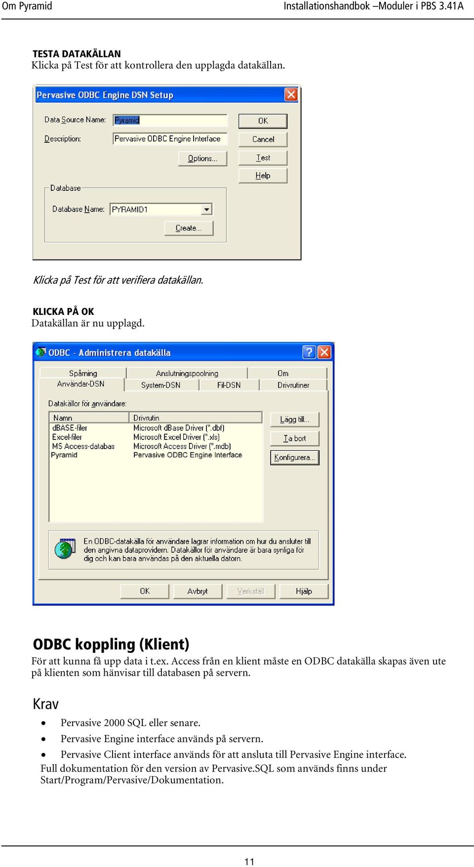 Access från en klient måste en ODBC datakälla skapas även ute på klienten som hänvisar till databasen på servern. Krav Pervasive 2000 SQL eller senare.
