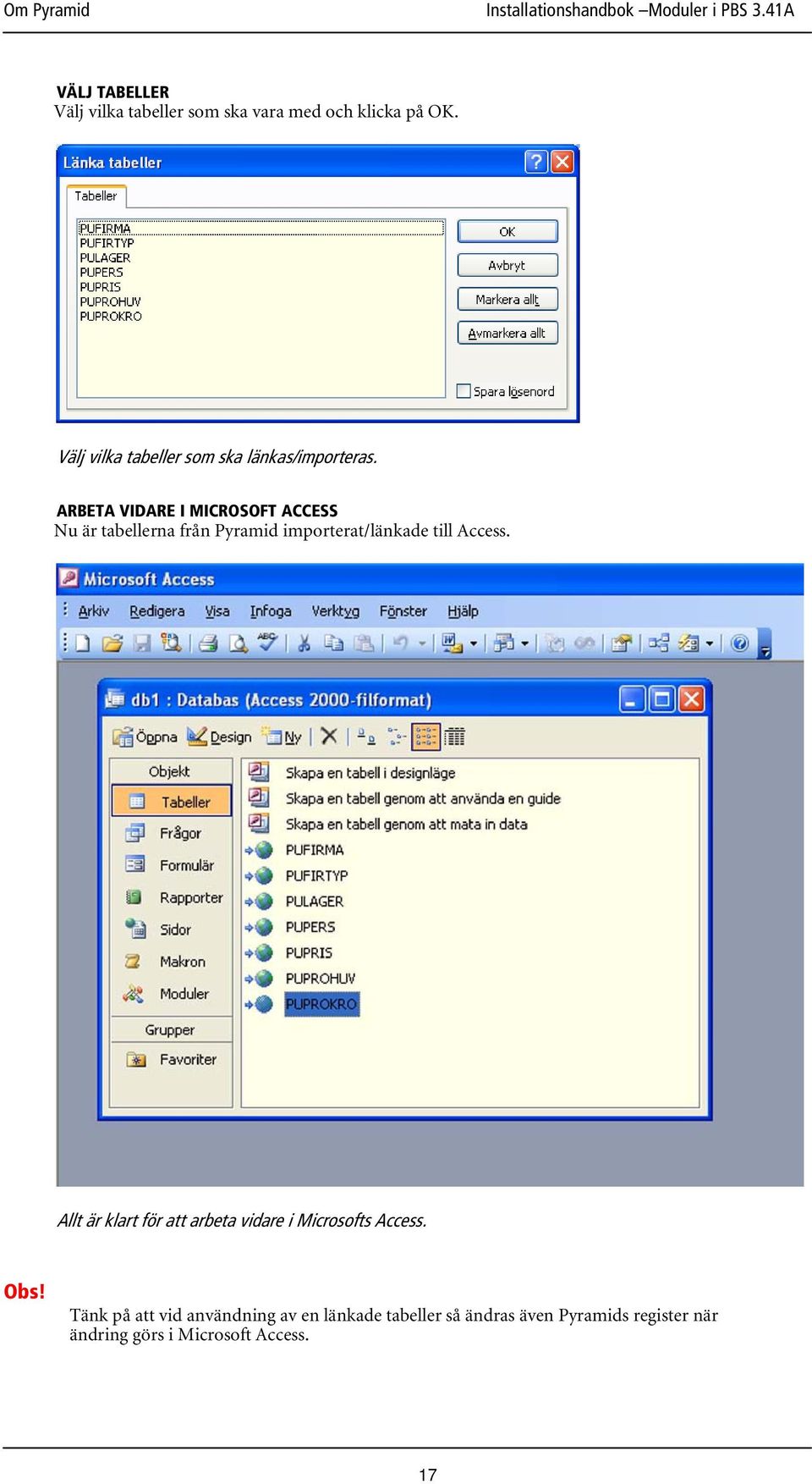 ARBETA VIDARE I MICROSOFT ACCESS Nu är tabellerna från Pyramid importerat/länkade till Access.