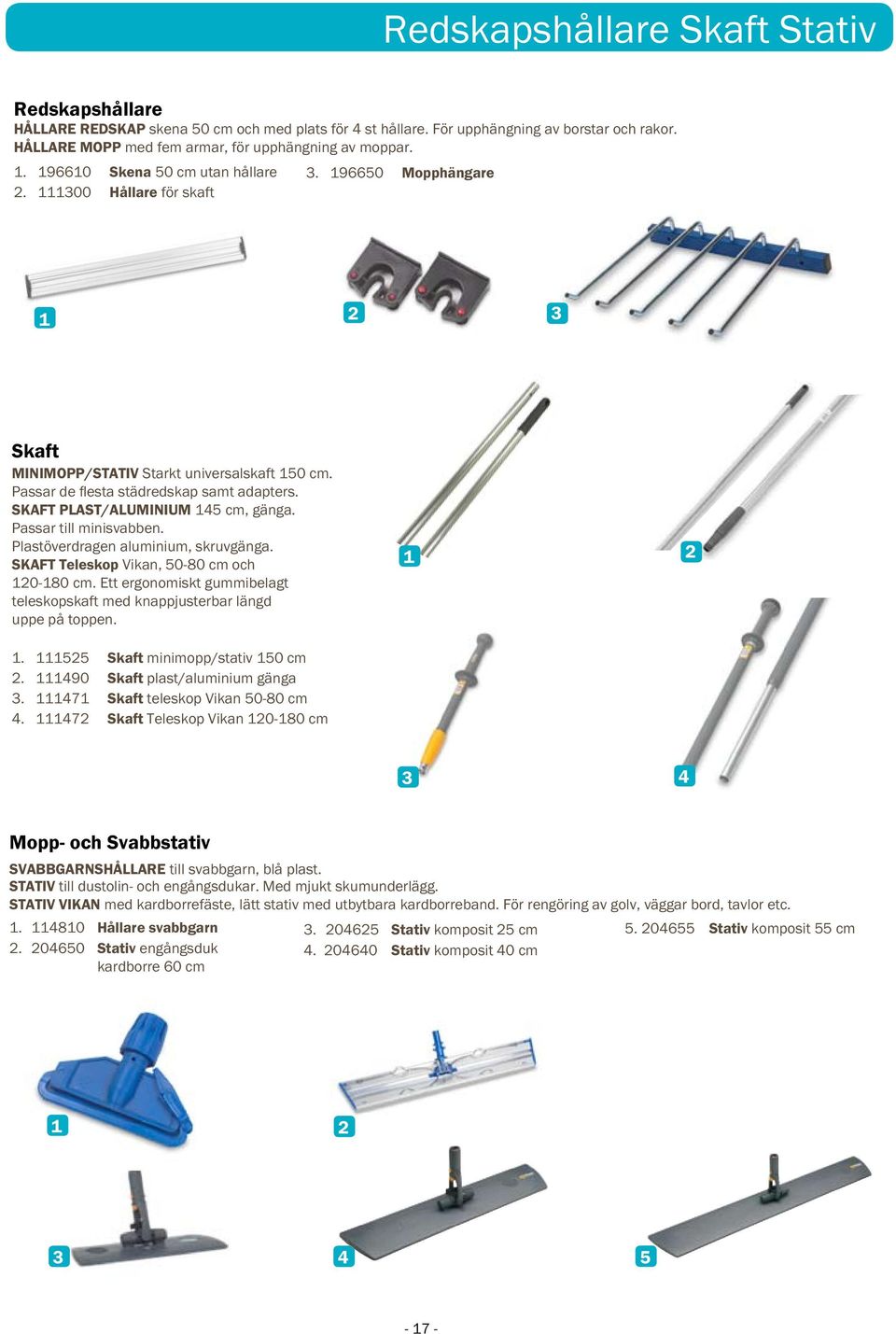 Passar de flesta städredskap samt adapters. SKAFT PLAST/ALUMINIUM 15 cm, gänga. Passar till minisvabben. Plastöverdragen aluminium, skruvgänga. SKAFT Teleskop Vikan, 50-80 cm och 120-180 cm.