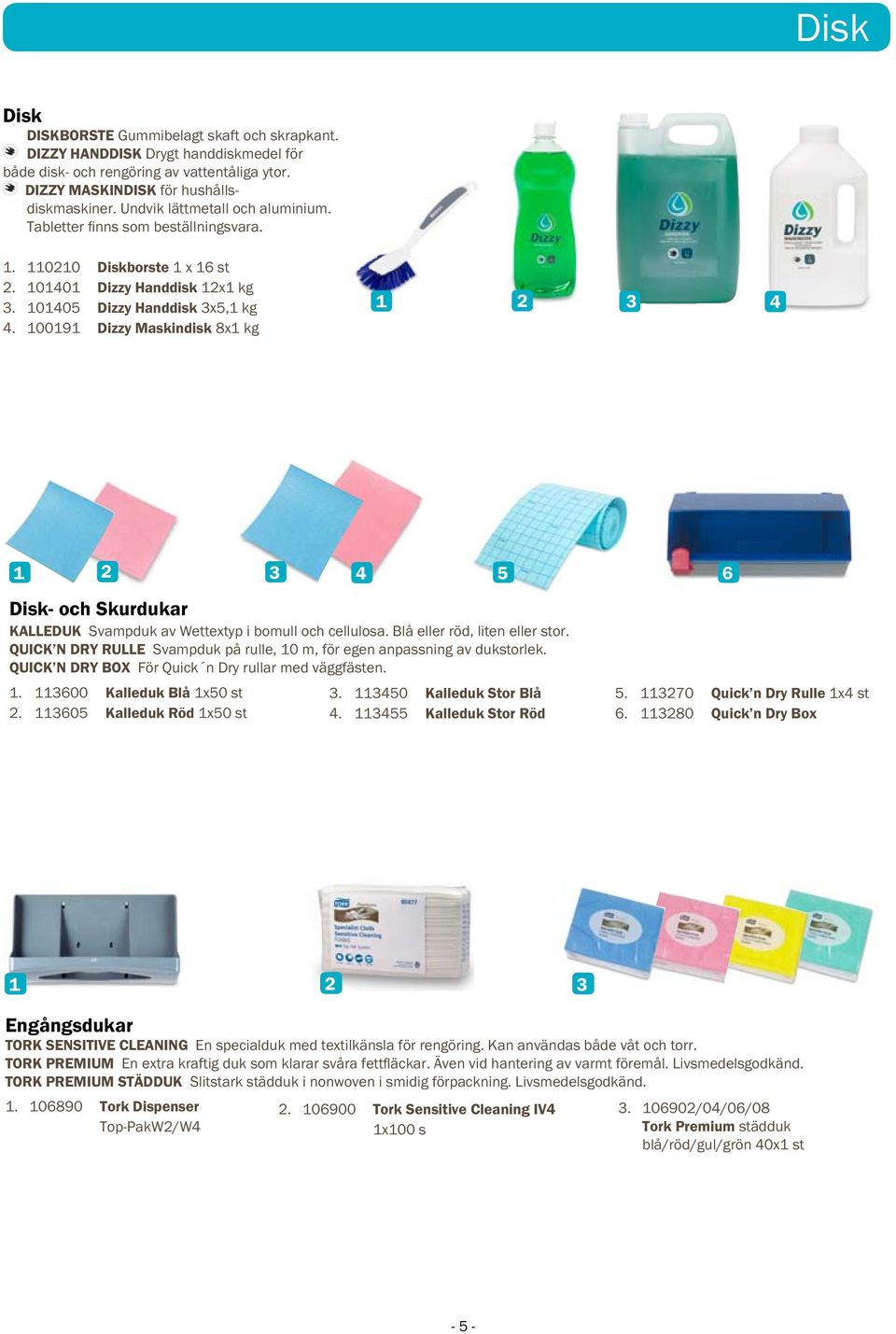 100191 Dizzy Maskindisk 8x1 kg 1 2 3 1 2 3 5 6 Disk- och Skurdukar Kalleduk Svampduk av Wettextyp i bomull och cellulosa. Blå eller röd, liten eller stor.