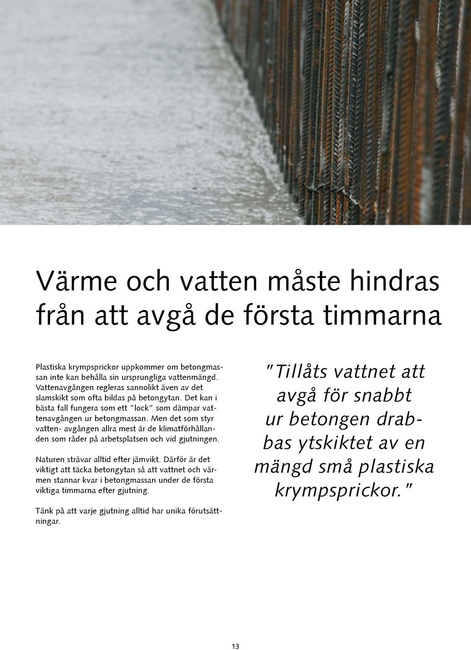 Men det som styr vatten- avgången allra mest är de klimatförhållanden som råder på arbetsplatsen och vid gjutningen. Naturen strävar alltid efter jämvikt.