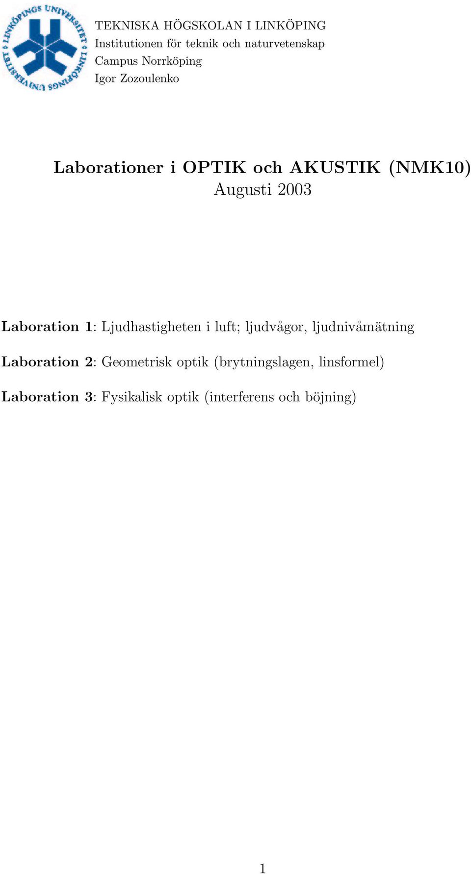 Laboration 1: Ljudhastigheten i luft; ljudvågor, ljudnivåmätning Laboration 2: