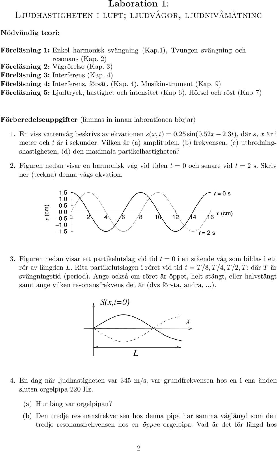 9) Föreläsning 5: Ljudtryck, hastighet och intensitet (Kap 6), Hörsel och röst (Kap 7) Förberedelseuppgifter (lämnas in innan laborationen börjar) 1.