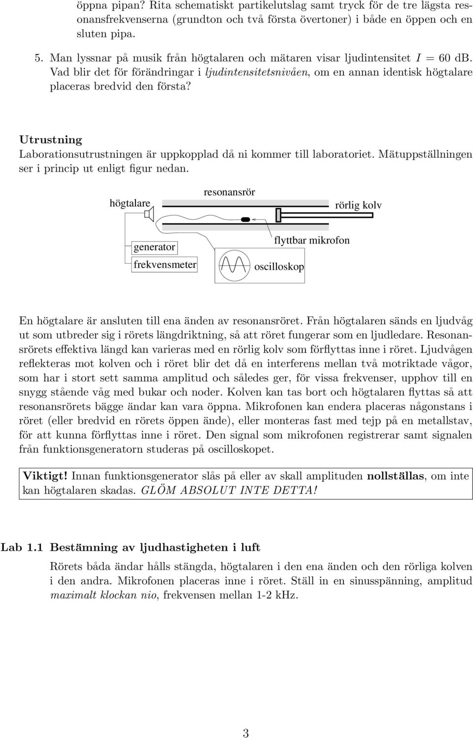 Utrustning Laborationsutrustningen är uppkopplad då ni kommer till laboratoriet. Mätuppställningen ser i princip ut enligt figur nedan.