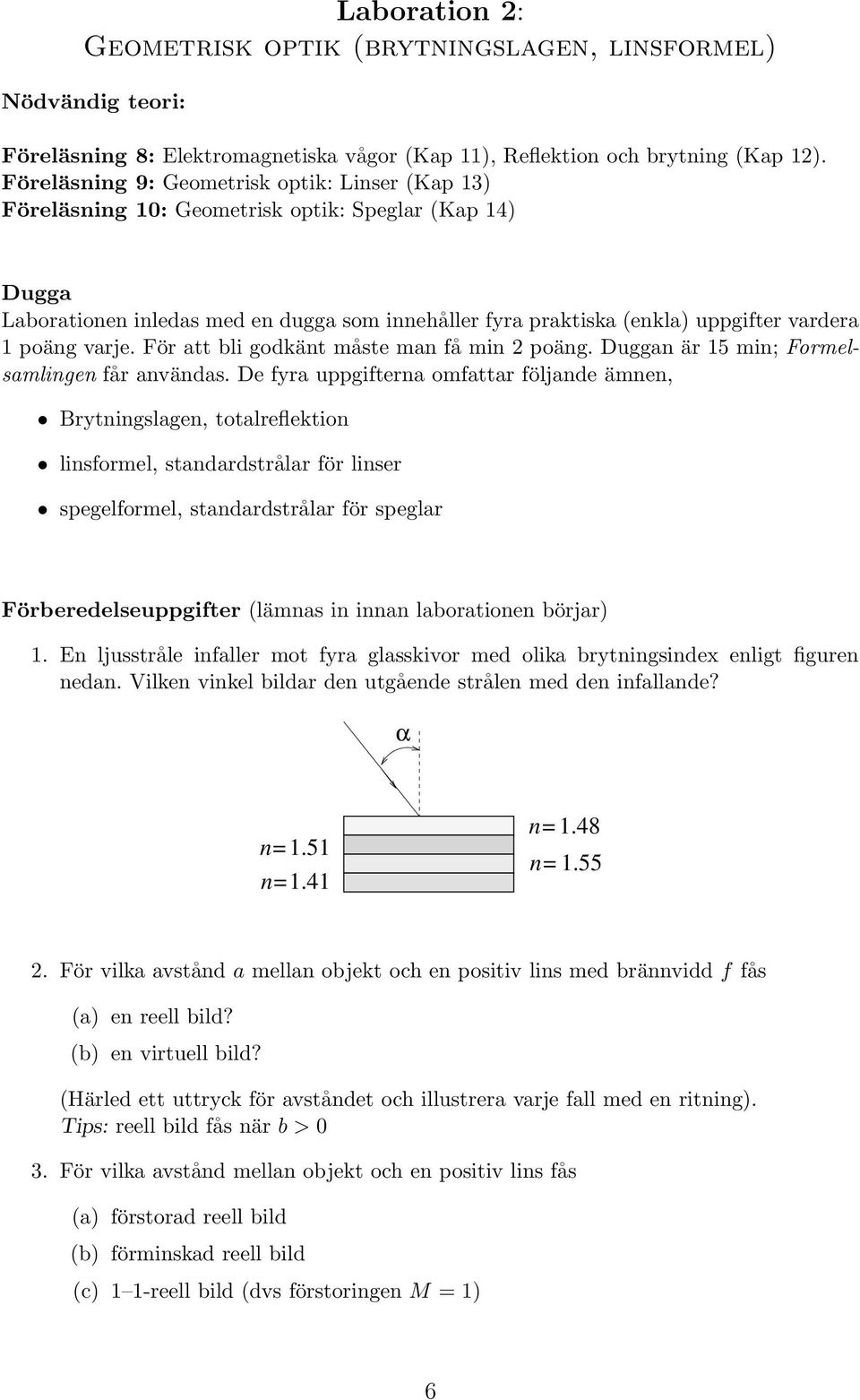 poäng varje. För att bli godkänt måste man få min 2 poäng. Duggan är 15 min; Formelsamlingen får användas.