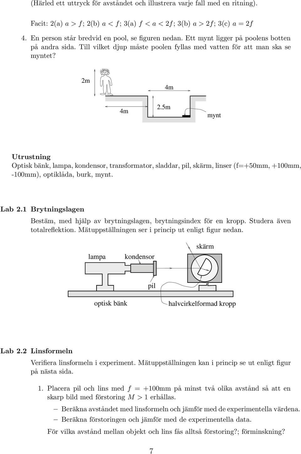 5m mynt Utrustning Optisk bänk, lampa, kondensor, transformator, sladdar, pil, skärm, linser (f=+50mm, +100mm, -100mm), optiklåda, burk, mynt. Lab 2.