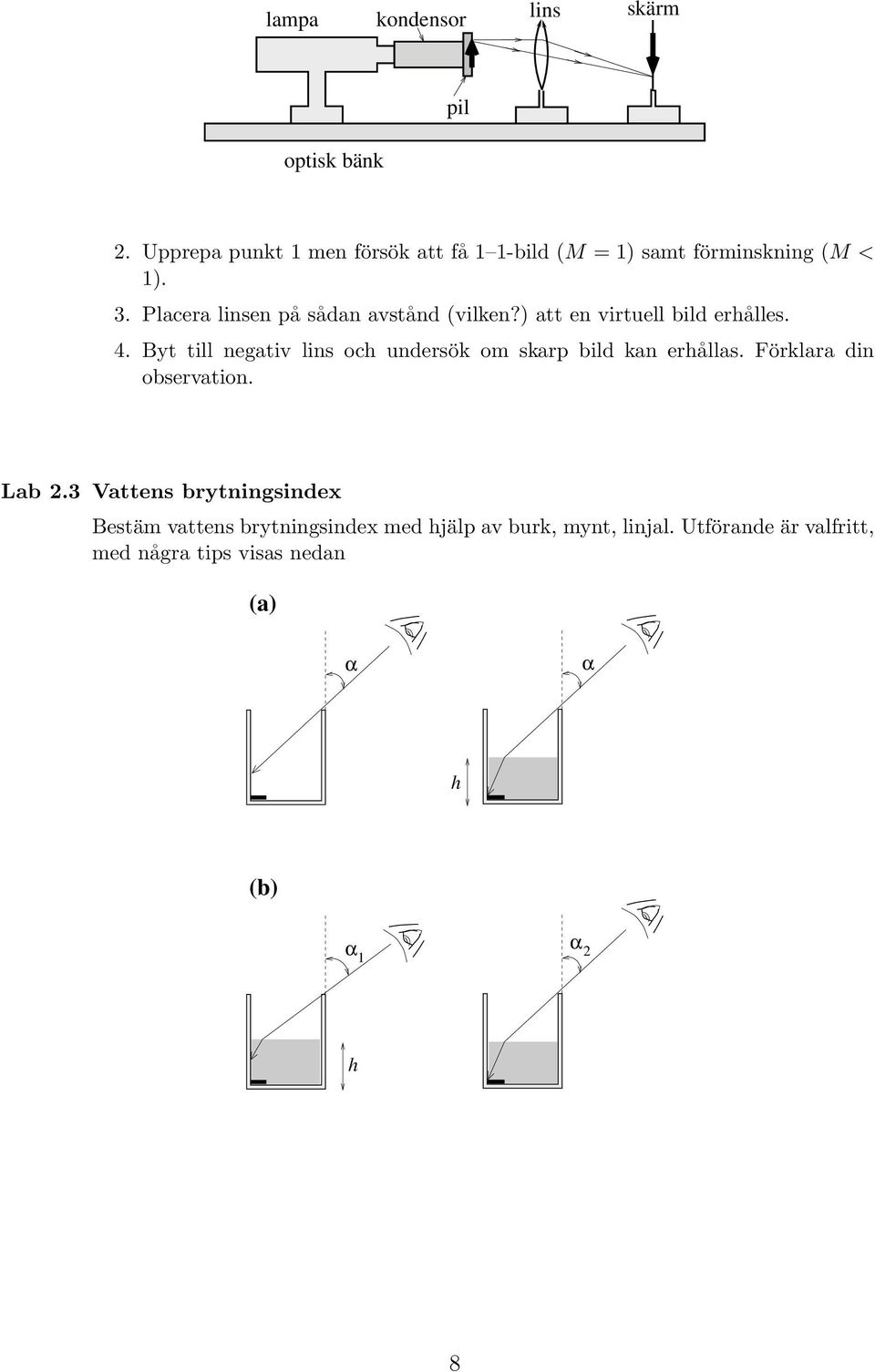 Placera linsen på sådan avstånd (vilken?) att en virtuell bild erhålles. 4.