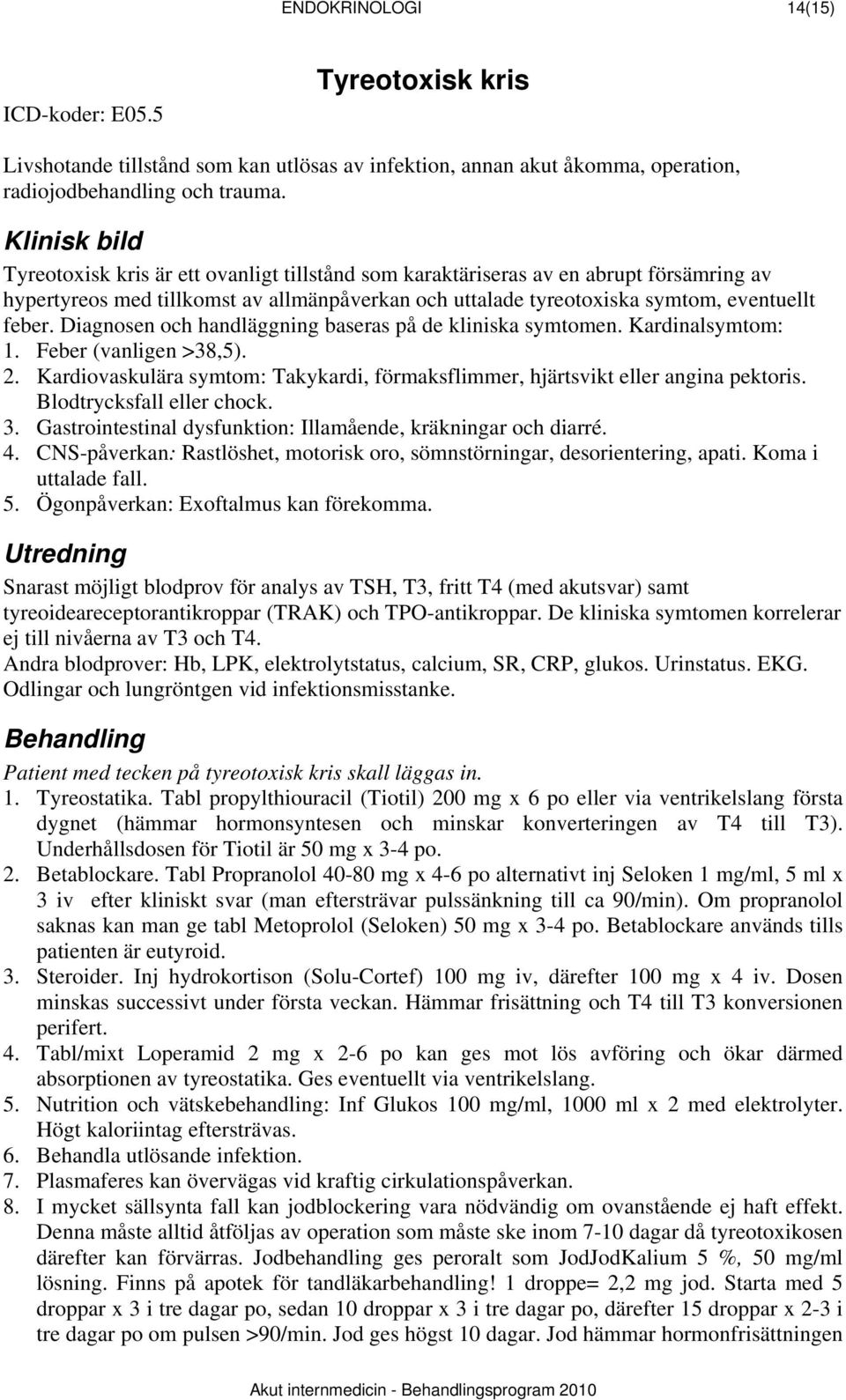 Diagnosen och handläggning baseras på de kliniska symtomen. Kardinalsymtom: 1. Feber (vanligen >38,5). 2. Kardiovaskulära symtom: Takykardi, förmaksflimmer, hjärtsvikt eller angina pektoris.