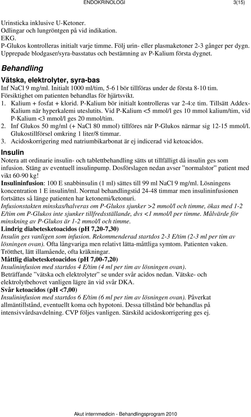 Försiktighet om patienten behandlas för hjärtsvikt. 1. Kalium + fosfat + klorid. P-Kalium bör initialt kontrolleras var 2-4:e tim. Tillsätt Addex- Kalium när hyperkalemi uteslutits.