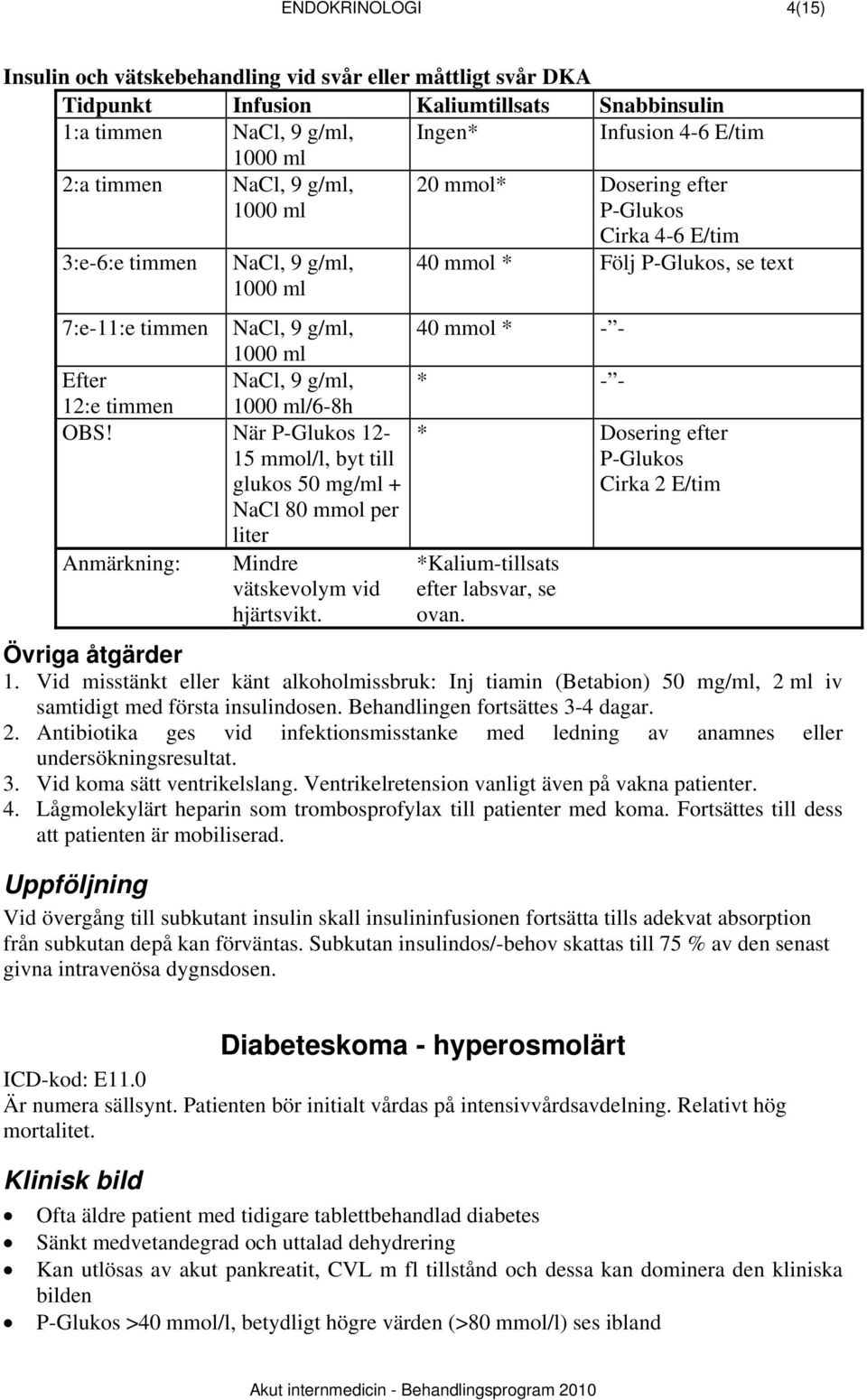 NaCl, 9 g/ml, * - - 12:e timmen 1000 ml/6-8h OBS!