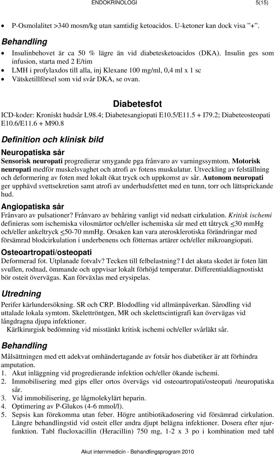 4; Diabetesangiopati E10.5/E11.5 + I79.2; Diabeteosteopati E10.6/E11.6 + M90.8 Definition och klinisk bild Neuropatiska sår Sensorisk neuropati progredierar smygande pga frånvaro av varningssymtom.