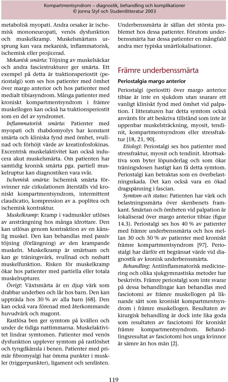 Ett exempel på detta är traktionsperiostit (periostalgi) som ses hos patienter med ömhet över margo anterior och hos patienter med medialt tibiasyndrom.