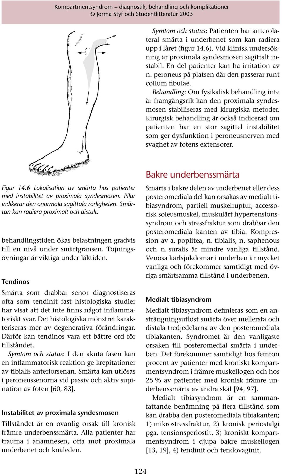 Behandling: Om fysikalisk behandling inte är framgångsrik kan den proximala syndesmosen stabiliseras med kirurgiska metoder.
