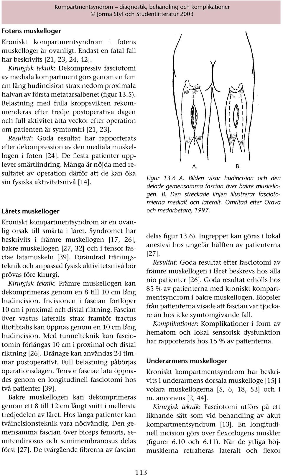 Belastning med fulla kroppsvikten rekommenderas efter tredje postoperativa dagen och full aktivitet åtta veckor efter operation om patienten är symtomfri [21, 23].