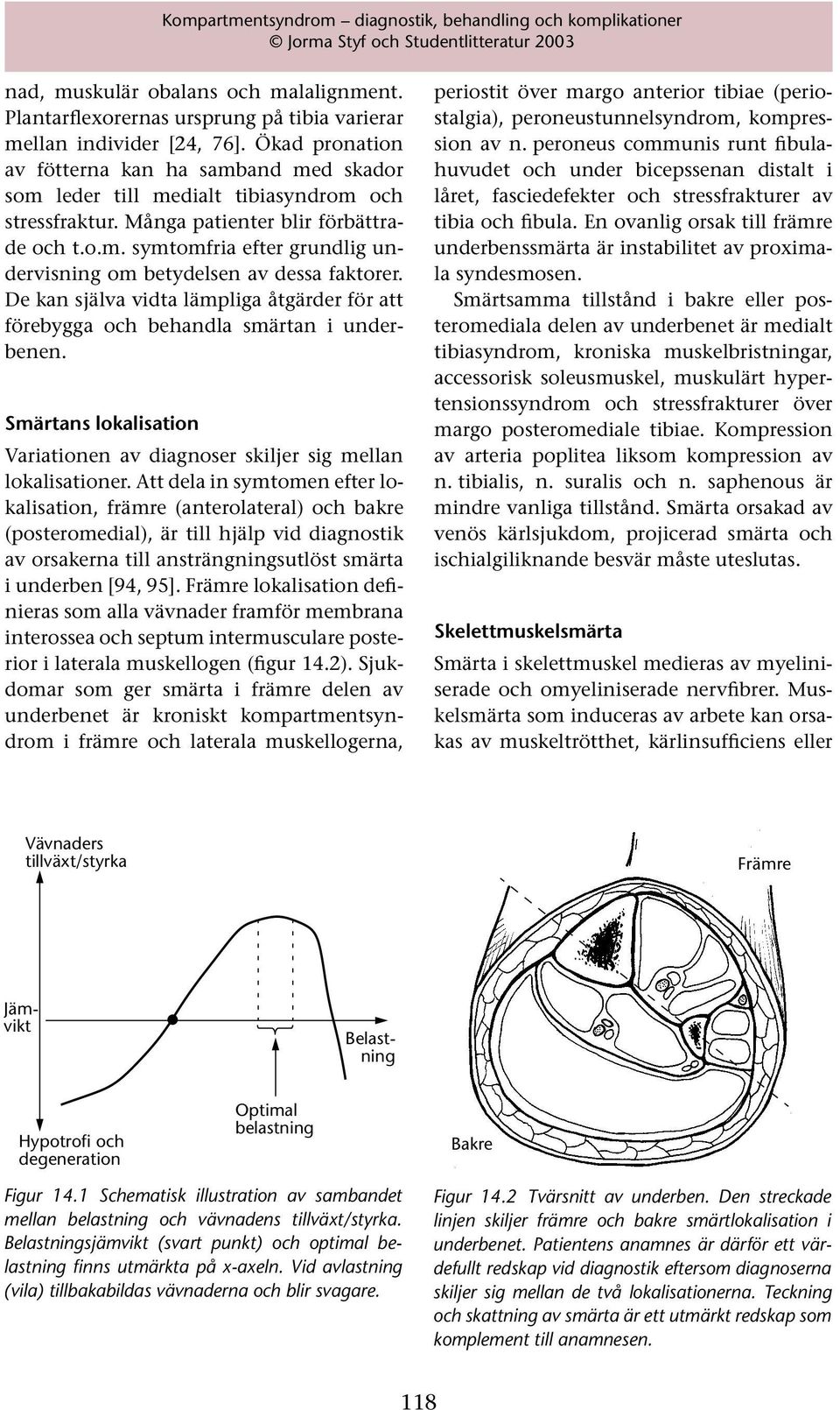 De kan själva vidta lämpliga åtgärder för att förebygga och behandla smärtan i underbenen. Smärtans lokalisation Variationen av diagnoser skiljer sig mellan lokalisationer.