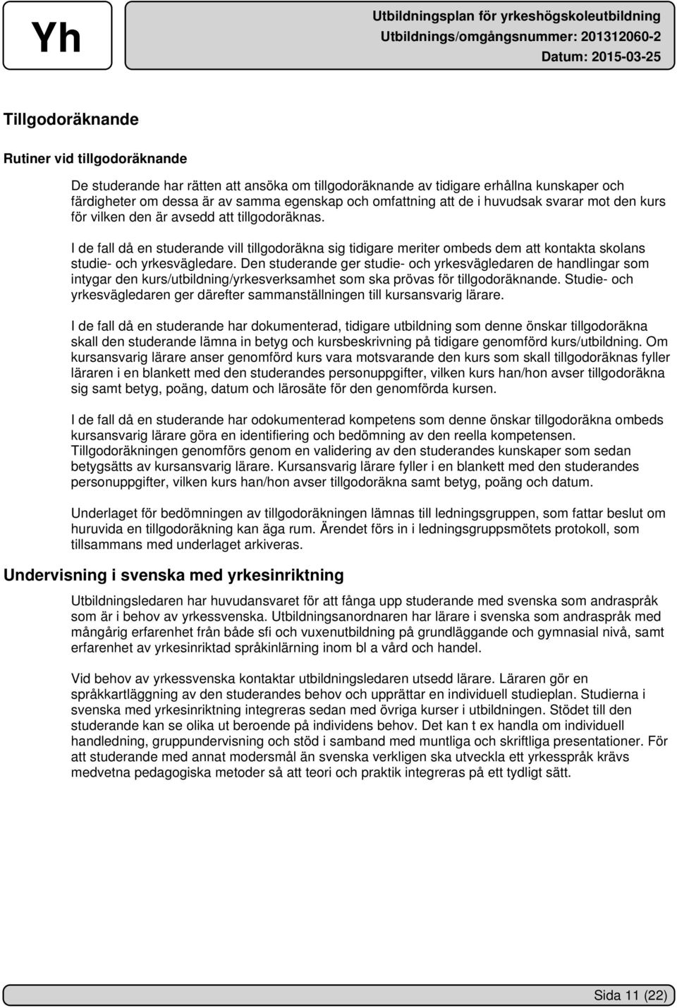 I de fall då en studerande vill tillgodoräkna sig tidigare meriter ombeds dem att kontakta skolans studie- och yrkesvägledare.
