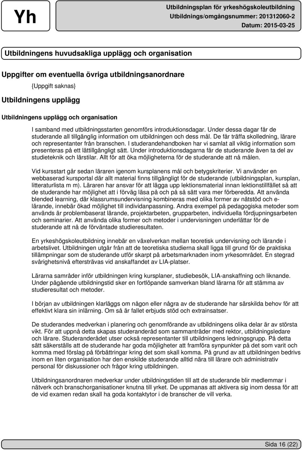 De får träffa skolledning, lärare och representanter från branschen. I studerandehandboken har vi samlat all viktig information som presenteras på ett lättillgängligt sätt.