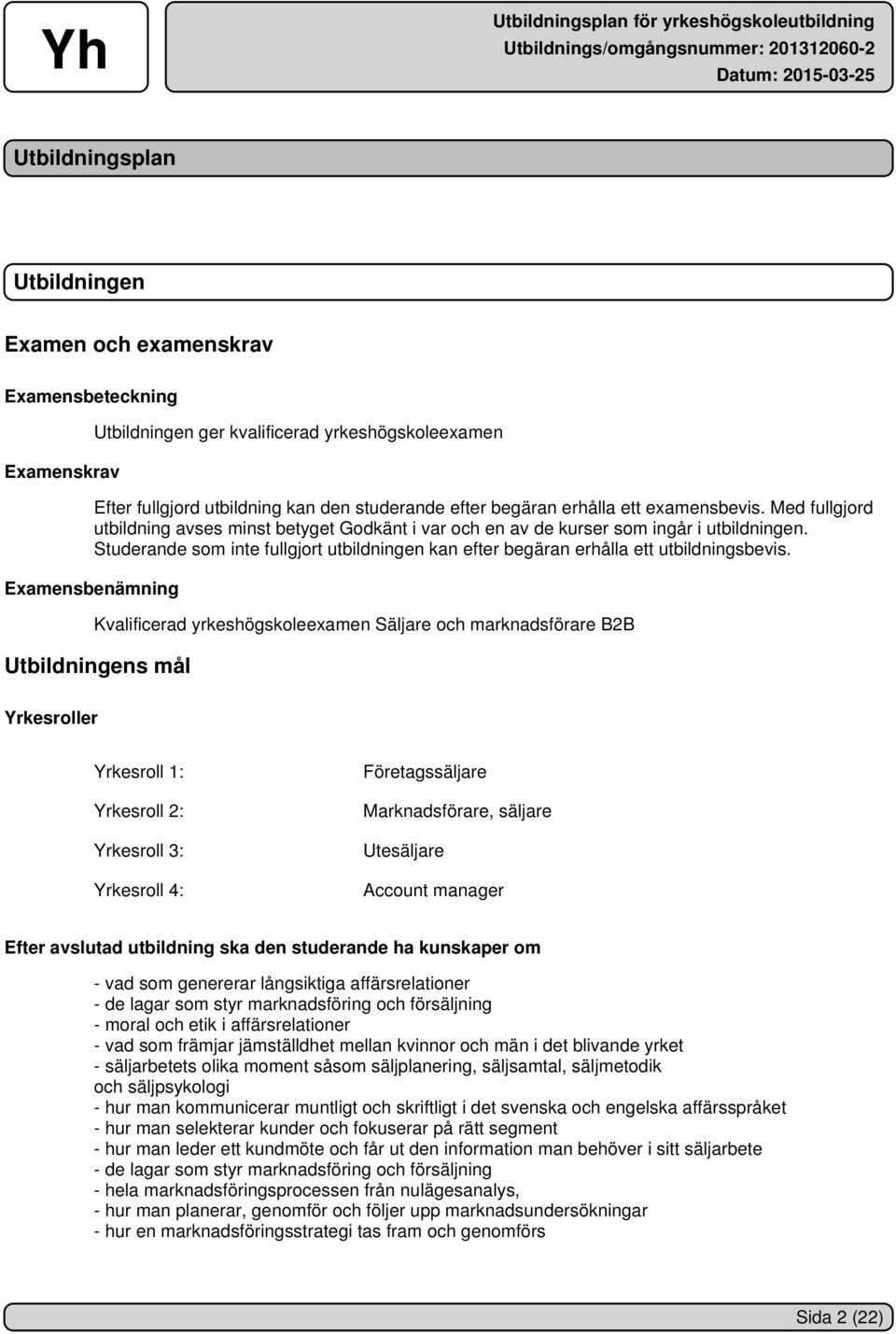 Studerande som inte fullgjort utbildningen kan efter begäran erhålla ett utbildningsbevis.