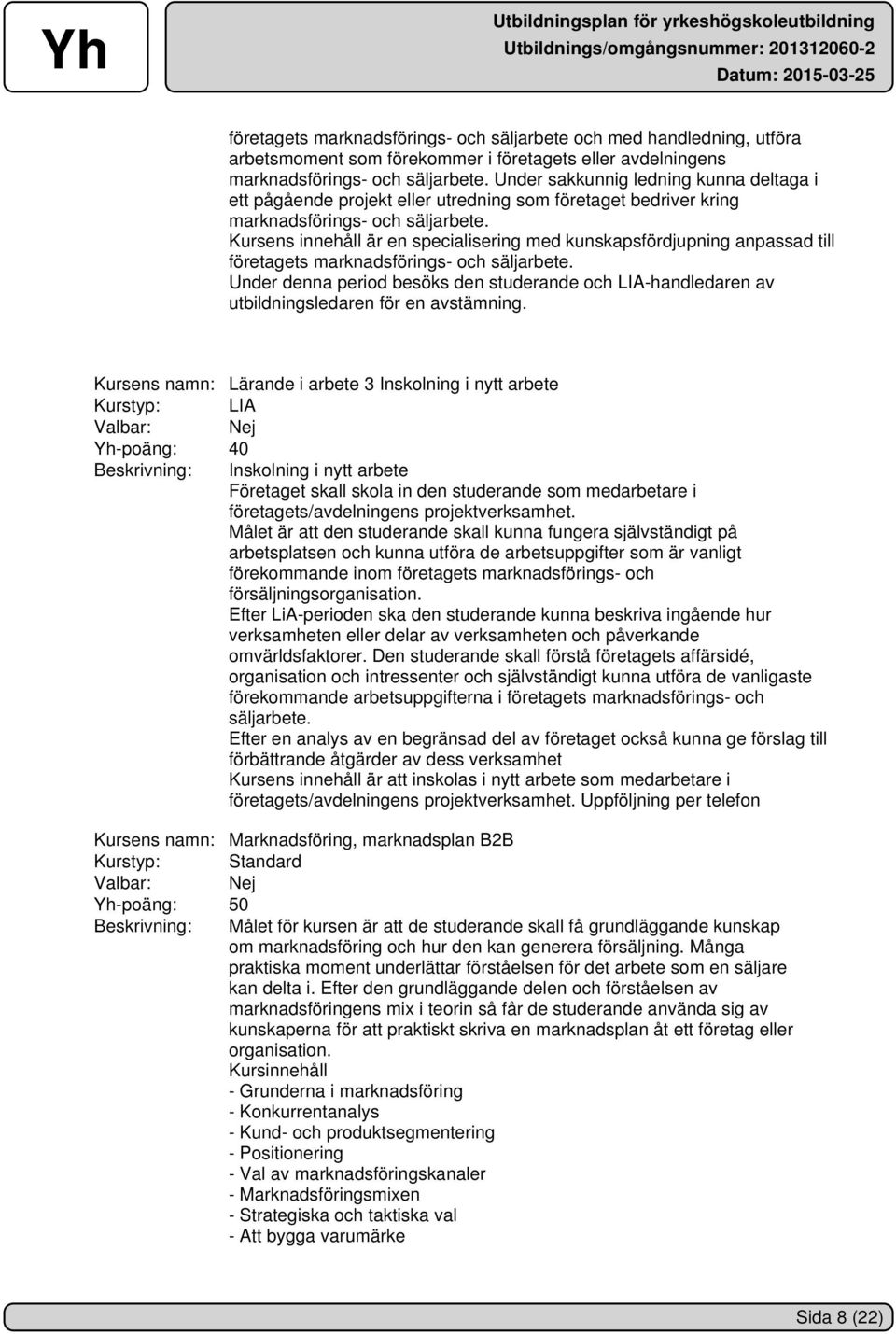 Kursens innehåll är en specialisering med kunskapsfördjupning anpassad till företagets marknadsförings- och säljarbete.