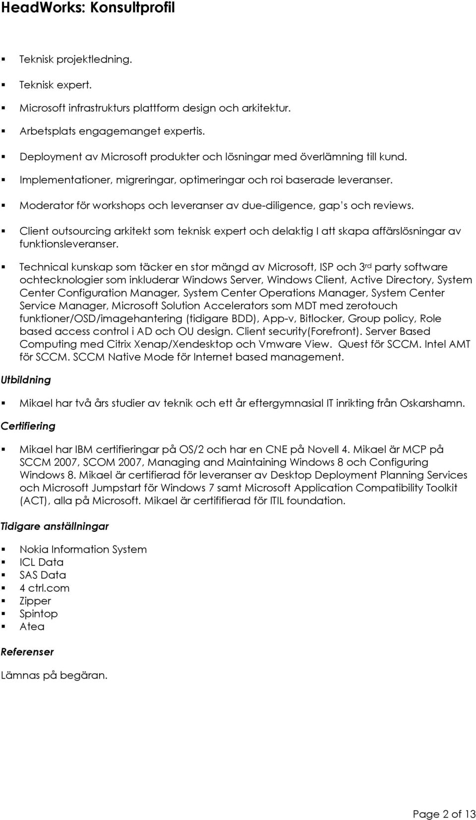 Moderator för workshops och leveranser av due-diligence, gap s och reviews. Client outsourcing arkitekt som teknisk expert och delaktig I att skapa affärslösningar av funktionsleveranser.