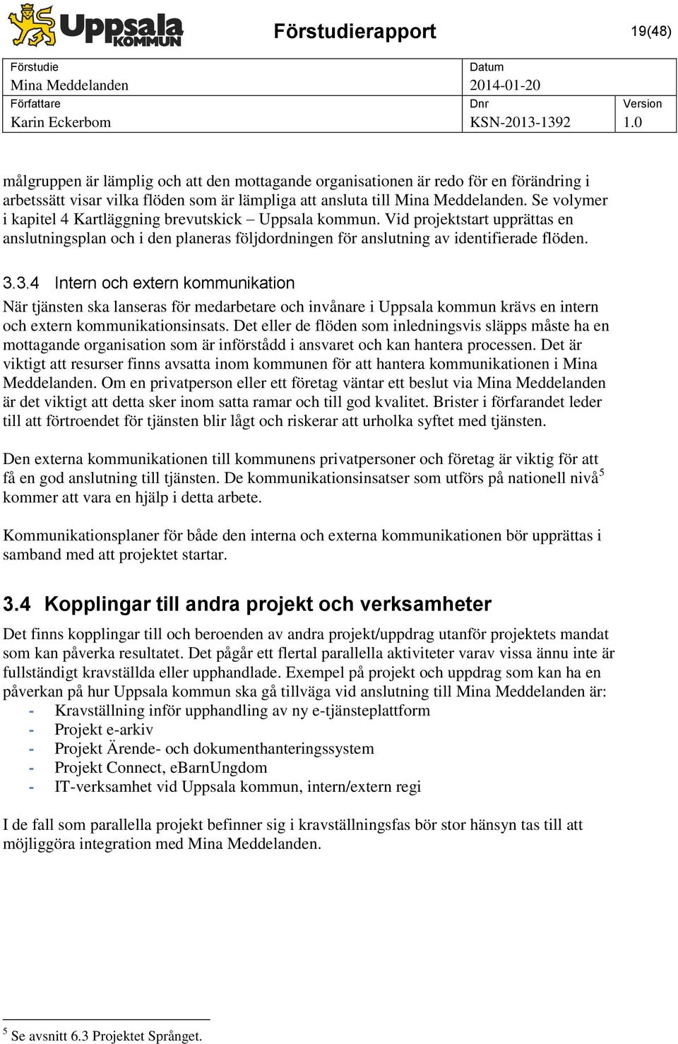 3.4 Intern och extern kommunikation När tjänsten ska lanseras för medarbetare och invånare i Uppsala kommun krävs en intern och extern kommunikationsinsats.