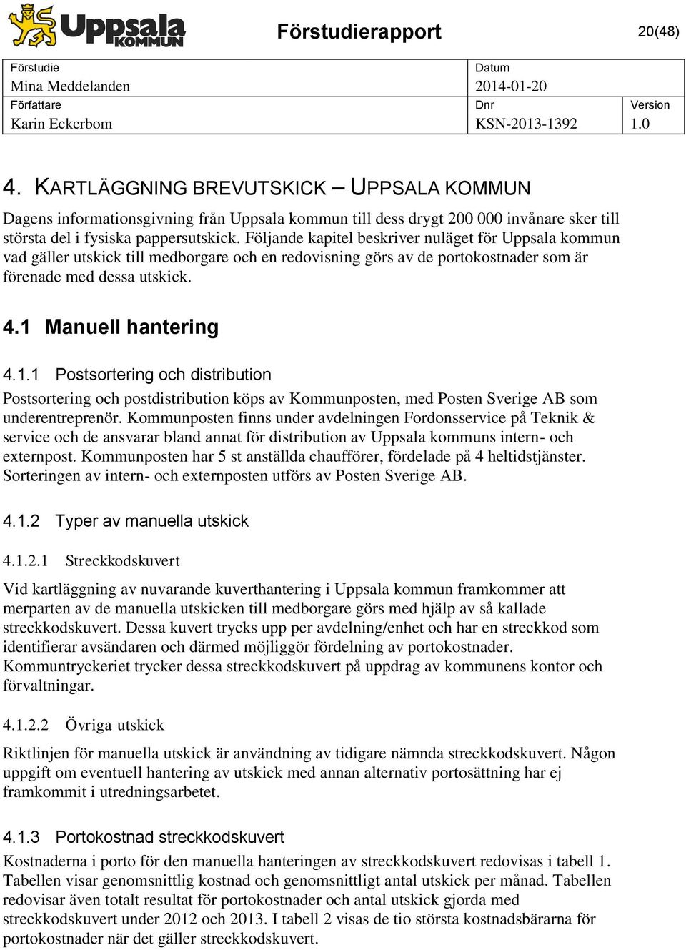 Manuell hantering 4.1.1 Postsortering och distribution Postsortering och postdistribution köps av Kommunposten, med Posten Sverige AB som underentreprenör.