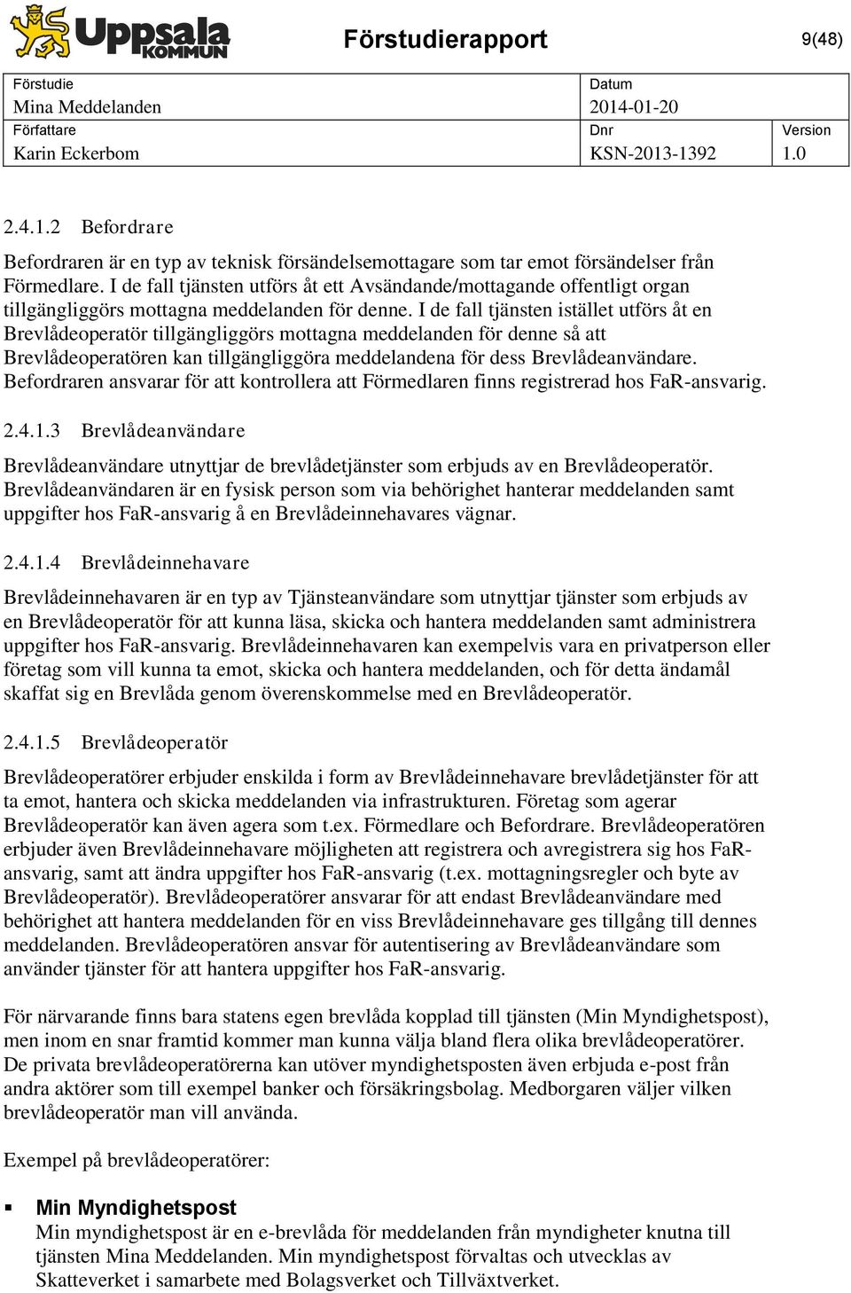 I de fall tjänsten istället utförs åt en Brevlådeoperatör tillgängliggörs mottagna meddelanden för denne så att Brevlådeoperatören kan tillgängliggöra meddelandena för dess Brevlådeanvändare.